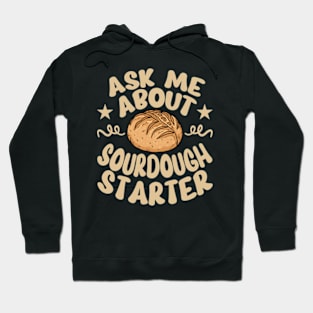 Ask Me About My Sourdough Starter Bread Baking Baker Bakery Hoodie